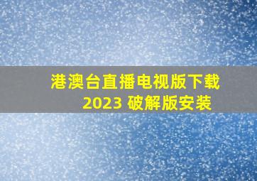 港澳台直播电视版下载2023 破解版安装